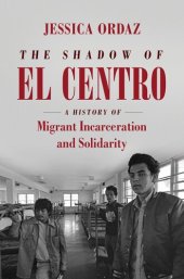 book The Shadow of El Centro: A History of Migrant Incarceration and Solidarity