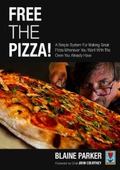 book FREE THE PIZZA!: A Simple System For Making  Great Pizza Whenever You Want With The Oven You Already Have