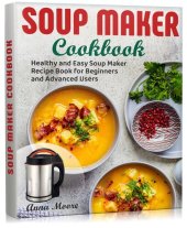 book Soup Maker Cookbook: Healthy and Easy Soup Maker Recipe Book for Beginners and Advanced Users