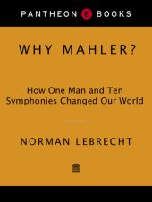 book Why Mahler?: How One Man and Ten Symphonies Changed the World by Norman Lebrecht