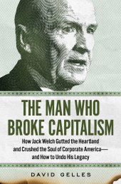 book The Man Who Broke Capitalism: How Jack Welch Gutted the Heartland and Crushed the Soul of Corporate America―and How to Undo His Legacy