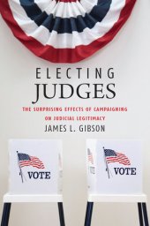 book Electing Judges: The Surprising Effects of Campaigning on Judicial Legitimacy