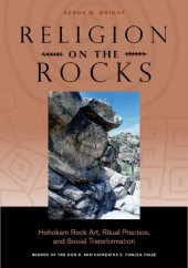 book Religion on the rocks: Hohokam rock art, ritual practice, and social transformation