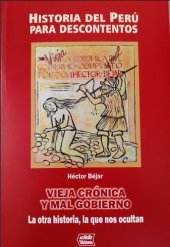 Historia del Perú para descontentos. Vieja crónica y mal gobierno: la otra historia, la que nos ocultan. Tomo I: De Colón a Cáceres