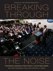 book Breaking Through the Noise: Presidential Leadership, Public Opinion, and the News Media