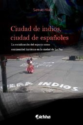 book Ciudad de indios, ciudad de españoles. La racialización del espacio como continuidad histórica en la ciudad de La Paz