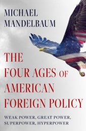 book The Four Ages of American Foreign Policy: Weak Power, Great Power, Superpower, Hyperpower