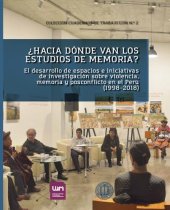 book ¿Hacia dónde van los estudios de memoria? El desarrollo de espacios e iniciativas de investigación sobre violencia, memoria y posconflicto en el Perú (1998-2018)