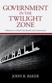 book Government in the Twilight Zone: Volunteers to Small-City Boards and Commissions