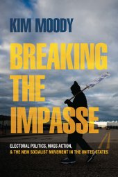 book Breaking the Impasse: Electoral Politics, Mass Action, and the New Socialist Movement in the United States