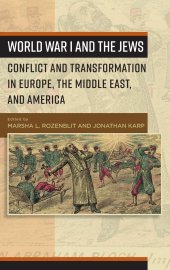 book World War I and the Jews: Conflict and Transformation in Europe, the Middle East, and America