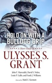 book Hold on With a Bulldog Grip: A Short Study of Ulysses S. Grant