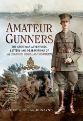 book Amateur gunners : the Great War adventures, letters and observations of Alexander Douglas Thorburn