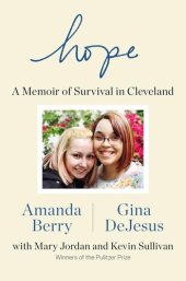 book Hope :A Memoir of Survival in Cleveland by: Amanda Berry, Gina DeJesus, Mary Jordan, Kevin Sullivan