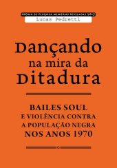 book Dançando na mira da ditadura: bailes soul e violência contra a população negra nos anos 1970