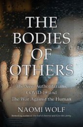 book The Bodies of Others: The New Authoritarians, COVID-19 and The War Against the Human