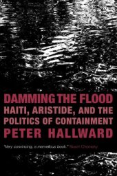 book Damming the Flood: Haiti, Aristide, and the Politics of Containment