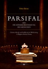 book Parsifal oder Die höhere Bestimmung des Menschen: Christus-Mystik und buddhistische Weltdeutung in Wagners letztem Drama