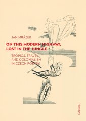 book On This Modern Highway, Lost in the Jungle: Tropics, Travel, and Colonialism in Czech Poetry