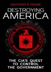 book DESTROYING AMERICA; The CIA's Quest to Control the Government