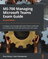 book MS-700 MANAGING MICROSOFT TEAMS EXAM GUIDE - configure and manage microsoft teams workloads... and achieve microsoft 365 certification with ease.