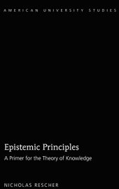 book Epistemic Principles: A Primer for the Theory of Knowledge (American University Studies)