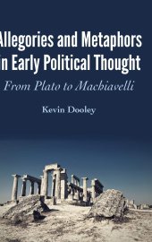 book Allegories and Metaphors in Early Political Thought: From Plato to Machiavelli