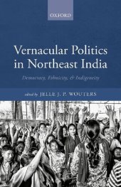 book Vernacular Politics in Northeast India: Democracy, Ethnicity, and Indigeneity