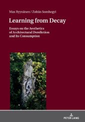 book Learning from Decay: Essays on the Aesthetics of Architectural Dereliction and Its Consumption