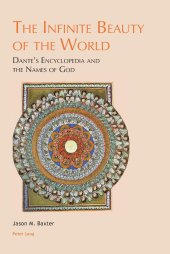 book The Infinite Beauty of the World: Dante’s Encyclopedia and the Names of God (Leeds Studies on Dante)