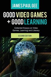 book Good Video Games and Good Learning: Collected Essays on Video Games, Learning and Literacy, 2nd Edition (New Literacies and Digital Epistemologies)