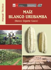 book Maíz blanco Urubamba (Blanco gigante Cuzco, Zea mays var. Cuzcoensis Kcke). Manual técnico