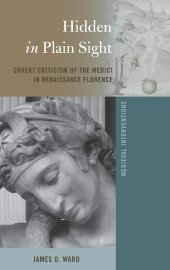 book Hidden in Plain Sight: Covert Criticism of the Medici in Renaissance Florence (Medieval Interventions)