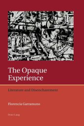 book The Opaque Experience: Literature and Disenchantment (Iberian and Latin American Studies: The Arts, Literature, and Identity)