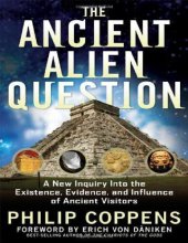 book The Ancient Alien Question_ A New Inquiry Into the Existence, Evidence, and Influence of Ancient Visitors