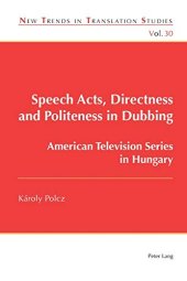 book Speech Acts, Directness and Politeness in Dubbing: American Television Series in Hungary (New Trends in Translation Studies)