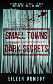 book Small Towns, Dark Secrets: Social media, reality TV and murder in rural America