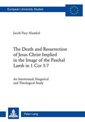 book The Death and Resurrection of Jesus Christ Implied in the Image of the Paschal Lamb in 1 Cor 5:7: An Intertextual, Exegetical and Theological Study ... / Publications Universitaires Européennes)