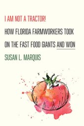 book I Am Not a Tractor!: How Florida Farmworkers Took on the Fast Food Giants and Won