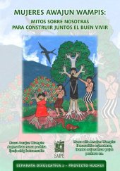 book Mujeres Awajún Wampís: mitos sobre nosotras para construir juntos el buen vivir / Nuwa Awajun Wampis: Augmatbau nuwa pachisa ijunja shig batsamsatin / Nuwa aiña Awajun Wampis: Ii nuwatiñu aujmatmau,  iruntra najanattsar pujut penkera un