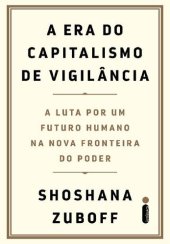 book A Era do Capitalismo de Vigilância: a luta por um futuro humano na nova fronteira do poder