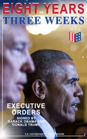 book Eight Years vs. Three Weeks - Executive Orders Signed by Barack Obama and Donald Trump: A Review of the Current Presidential Actions as Opposed to the Legacy of the Former President (Including Inaugural Speeches)