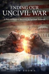 book Ending Our Uncivil War: A Path to Political Recovery & Spiritual Renewal