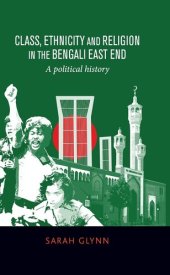 book Class, Ethnicity and Religion in the Bengali East End: A Political History