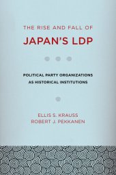 book The Rise and Fall of Japan's LDP: Political Party Organizations as Historical Institutions