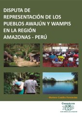 book Disputa de representación de los pueblos awajún (aguaruna) y wampís (huambisa, Aents) en la región Amazonas - Perú