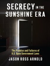 book Secrecy in the Sunshine Era: The Promise and Failures of U.S. Open Government Laws