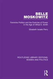 book Belle Moskowitz: Feminine Politics and the Exercise of Power in the Age of Alfred E. Smith.