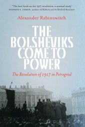 book The Bolsheviks Come to Power: The Revolution of 1917 in Petrograd