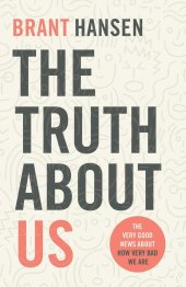 book The Truth about Us: The Very Good News about How Very Bad We Are